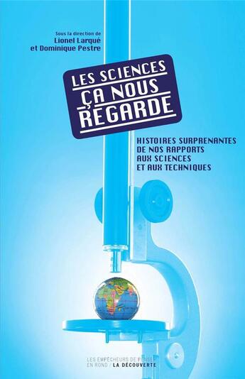 Couverture du livre « Les sciences ça nous regarde ; histoires surprenantes de nos étranges rapports aux sciences et aux techniques » de Dominique Pestre et Lionel Larque aux éditions La Decouverte