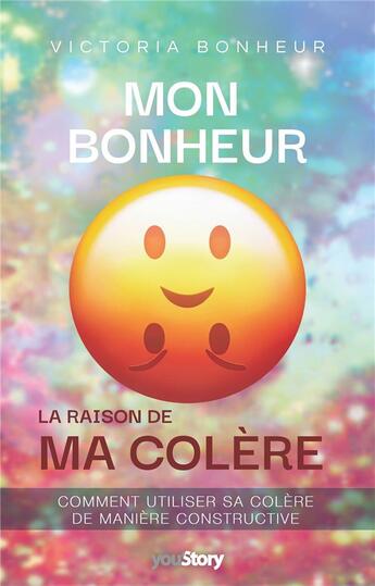 Couverture du livre « Mon bonheur : la raison de ma colère : comment utiliser la colère de manière constructive » de Victoria Bonheur aux éditions Youstory