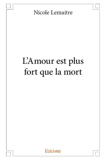 Couverture du livre « L amour est plus fort que la mort » de Nicole Le Maitre aux éditions Edilivre