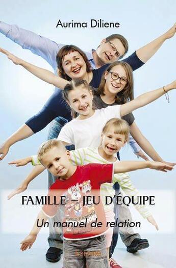 Couverture du livre « Famille jeu d equipe - un manuel de relation » de Diliene Aurima aux éditions Edilivre