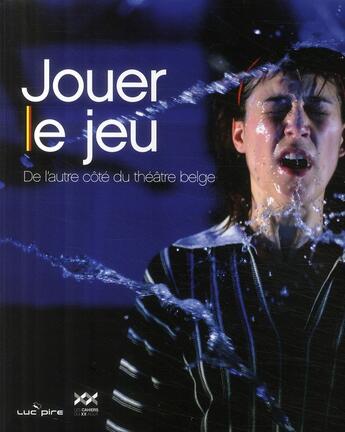 Couverture du livre « Jouer le jeu ; de l'autre côté du théâtre belge » de  aux éditions Luc Pire