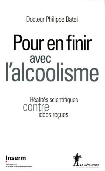 Couverture du livre « Pour en finir avec l'alcoolisme ; réalités scientifiques contre idées reçues » de Philippe Batel aux éditions La Decouverte