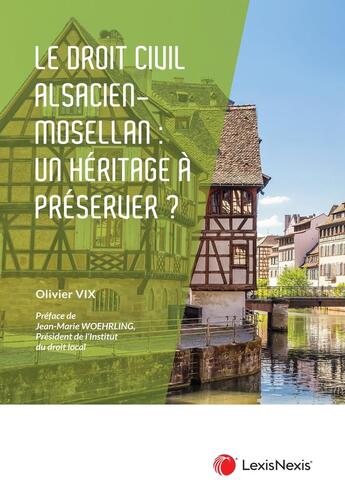 Couverture du livre « Le droit civil alsacien-mosellan : un héritage juridique à préserver ? » de Olivier Vix aux éditions Lexisnexis