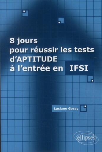 Couverture du livre « 8 jours pour réussir les tests d'aptitude IFSI » de Luciano Gossy aux éditions Ellipses