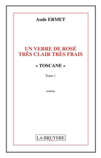 Couverture du livre « Un verre de rosé très clair très frais Tome 1 ; Toscane » de Aude Ermet aux éditions La Bruyere