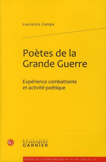 Couverture du livre « Poètes de la grande guerre ; expérience combattante et activité poétique » de Laurence Campa aux éditions Classiques Garnier