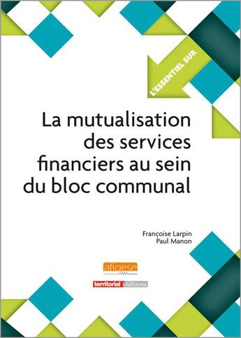 Couverture du livre « L'Essentiel Sur T.305 ; La Mutualisation Des Services Financiers Au Sein Du Bloc Communal » de Francoise Larpin et Paul Manon aux éditions Territorial