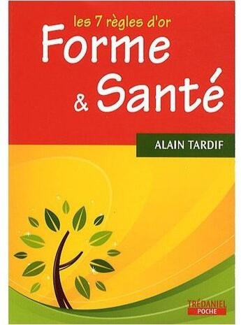 Couverture du livre « Les 7 règles d'or ; forme et santé » de Alain Tardif aux éditions Guy Trédaniel