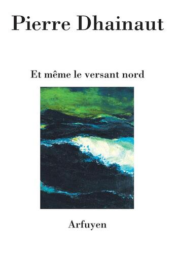 Couverture du livre « Et même le versant nord » de Pierre Dhainaut aux éditions Arfuyen