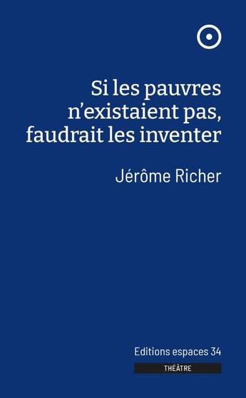 Couverture du livre « Si les pauvres n'existaient pas, faudrait les inventer » de Jerome Richer aux éditions Espaces 34