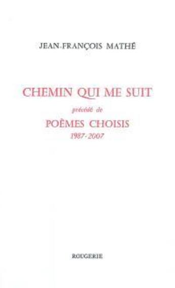 Couverture du livre « Chemin qui me suit , precede de poemes choisi 1987-2007 » de Mathe J.F aux éditions Rougerie