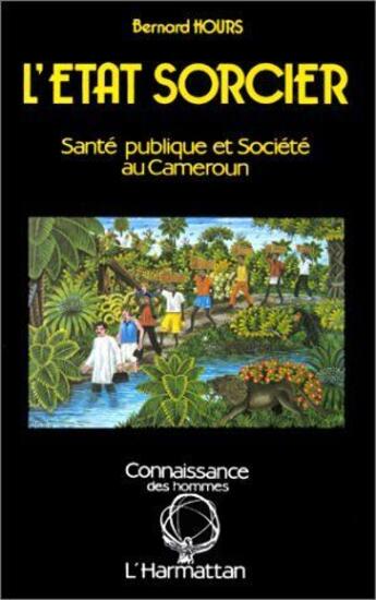 Couverture du livre « L'Etat sorcier ; santé publiqueet société au Cameroun » de Bernard Hours aux éditions L'harmattan