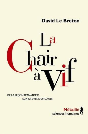 Couverture du livre « La chair à vif ; de la leçon d'anatomie aux greffes d'organes » de David Le Breton aux éditions Metailie