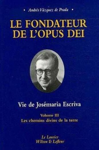 Couverture du livre « Le fondateur de l'Opus Dei tome3 Les chemins divins de la terre » de Andrés Vazquez De Prada aux éditions Le Laurier