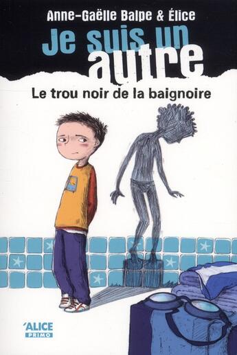 Couverture du livre « Je suis un autre Tome 1 ; le trou noir de la baignoire » de Anne-Gaelle Balpe et Elice aux éditions Alice