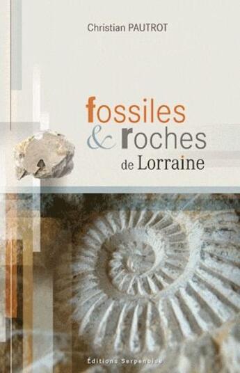 Couverture du livre « Fossiles et roches de Lorraine » de Christian Pautrot aux éditions Serpenoise