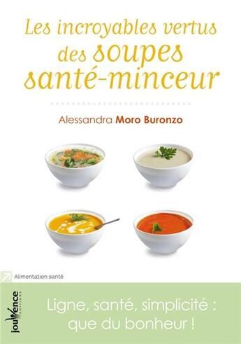 Couverture du livre « Les incroyables vertus des soupes minceurs ; ligne, santé, simplicité : que du bonheur ! » de Alessandra Moro-Buronzo aux éditions Jouvence