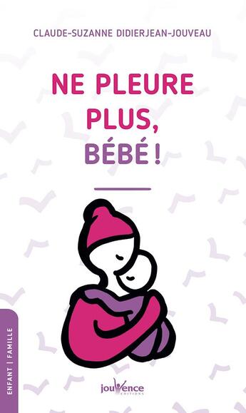 Couverture du livre « Ne pleure plus, bébé ! » de Claude-Suzanne Didierjean-Jouveau aux éditions Jouvence