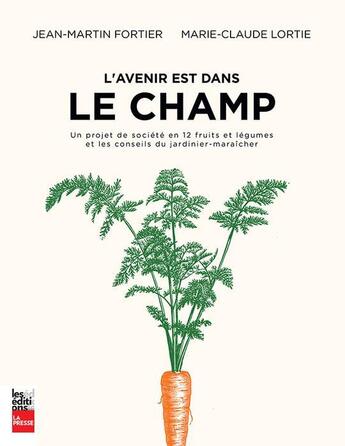 Couverture du livre « L'avenir est dans le champ ; un projet de société en 12 légumes » de Marie-Claude Lortie aux éditions La Presse
