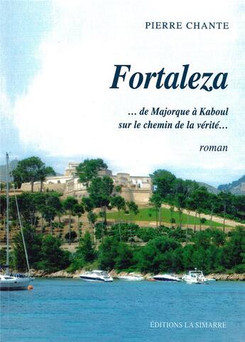 Couverture du livre « FORTALEZA : ... de Majorque à Kaboul sur le chemin de la vérité... » de Pierre Chante aux éditions La Simarre