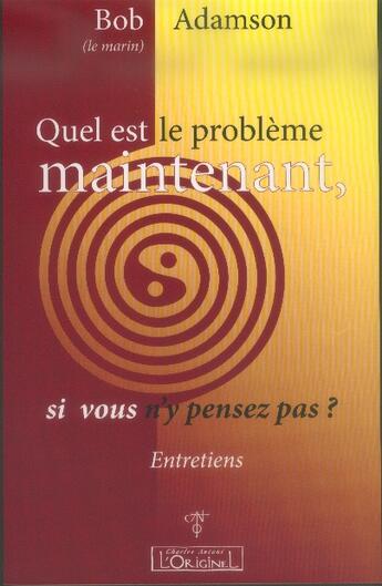 Couverture du livre « Quel est le problème maintenant, si vous n'y pensez pas ? entretiens avec b. adamson 