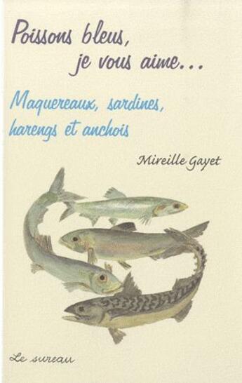 Couverture du livre « Poissons bleus je vous aime... maquereaux, sardines, harengs et anchois » de Mireille Gayet aux éditions Le Sureau