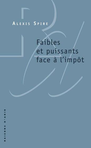 Couverture du livre « Faibles et puissants face à l'impôt » de Alexis Spire aux éditions Raisons D'agir