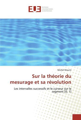 Couverture du livre « Sur la théorie du mesurage et sa révolution ; les intervalles successifs et le curseur sur le segment [0, 1] » de Michel Maurin aux éditions Editions Universitaires Europeennes