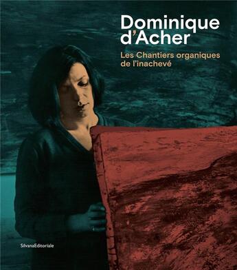 Couverture du livre « Dominique d'Acher ; les chantiers organiques de l'inachevé » de  aux éditions Silvana