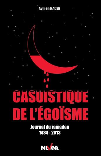 Couverture du livre « Casuistique de l'égoisme ; journal du Ramadan 1434-2013 » de Hacen Aymen aux éditions Nirvana