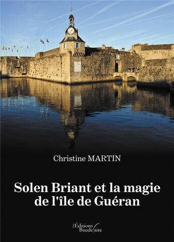 Couverture du livre « Solen Briant et la magie de l'île de Guéran » de Christine Martin aux éditions Baudelaire