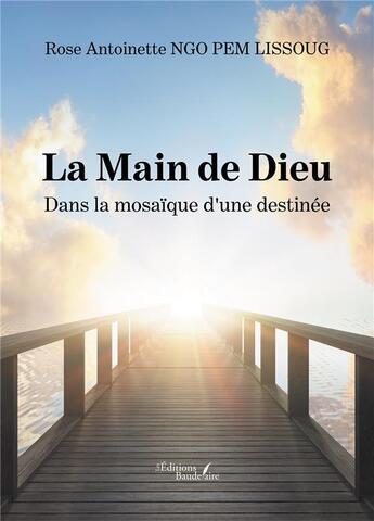 Couverture du livre « La main de Dieu : dans la mosaïque d'une destinée » de Rose Antoinette Ngo Pem Lissoug aux éditions Baudelaire