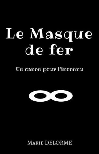 Couverture du livre « Le masque de fer ; un canon pour l'inconnu » de Marie Delorme aux éditions Librinova