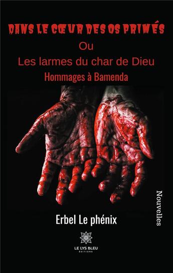 Couverture du livre « Dans le coeur des os primes - ou les larmes du char de dieuhommages a bamenda » de Erbel Le Phenix aux éditions Le Lys Bleu