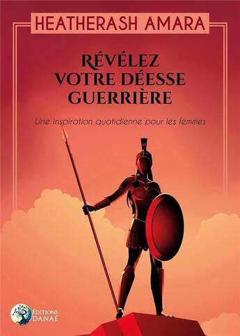 Couverture du livre « Révélez votre déesse guerrière ; une inspiration quotidienne pour les femmes » de Heatherash Amara aux éditions Danae