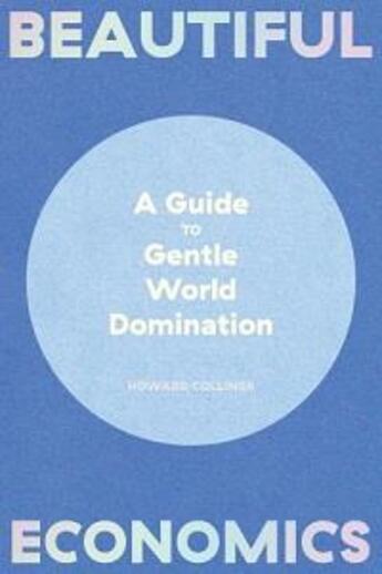 Couverture du livre « Beautiful economics a guide to gentle world domination » de Collinge Howard aux éditions Powerhouse