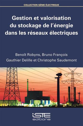 Couverture du livre « Gestion et valorisation du stockage de l'énergie dans les réseaux électriques » de Benoit Robyns et Bruno Francois et Gauthier Delille et Christophe Saudemont aux éditions Iste