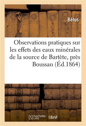 Couverture du livre « Observations pratiques sur les effets des eaux minerales de la source de bartete » de Belus aux éditions Hachette Bnf