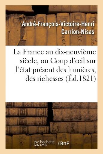 Couverture du livre « La france au dix-neuvieme siecle, ou coup d'oeil sur l'etat present des lumieres, des richesses - , » de Carrion-Nisas aux éditions Hachette Bnf