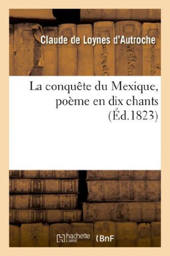 Couverture du livre « La conquete du mexique, poeme en dix chants » de Loynes D'Autroche C. aux éditions Hachette Bnf