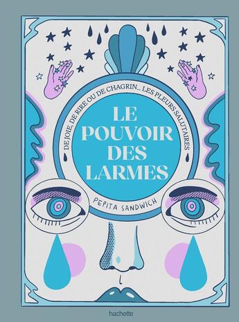 Couverture du livre « Le pouvoir des larmes : De joie, de rire ou de chagrin... Les pleurs salutaires » de Pepita Sandwich aux éditions Hachette Pratique