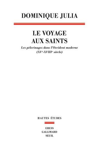 Couverture du livre « Le voyage aux saints ; les pèlerinages dans l'Occident moderne (XVe-XVIIIe siècle) » de Dominique Julia aux éditions Seuil