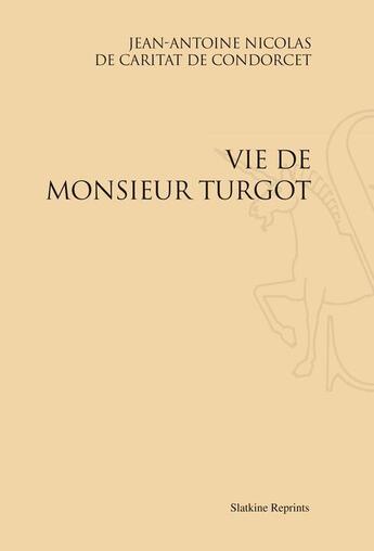 Couverture du livre « Vie de monsieur Turgot » de Nicolas De Condorcet aux éditions Slatkine Reprints