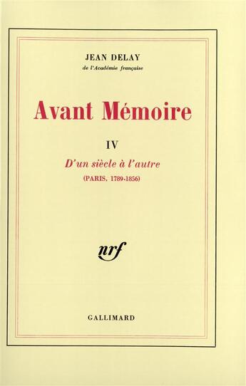 Couverture du livre « Avant mémoire t.4 : d'un siècle à l'autre (paris, 1789-1856) » de Jean Delay aux éditions Gallimard