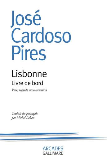 Couverture du livre « Lisbonne : livre de bord ; voix, regards, ressouvenances » de Jose Cardoso Pires aux éditions Gallimard