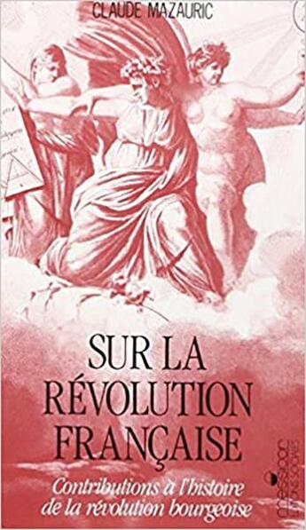 Couverture du livre « Sur la révolution française : Contributions à l'histoire de la révolution bourgeoise » de Claude Mazauric aux éditions Editions Sociales