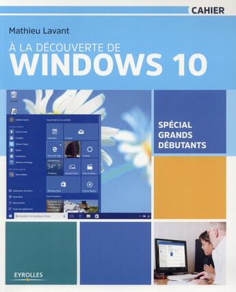 Couverture du livre « À la découverte de Windows 10 ; spécial grands débutants » de Mathieu Lavant aux éditions Eyrolles