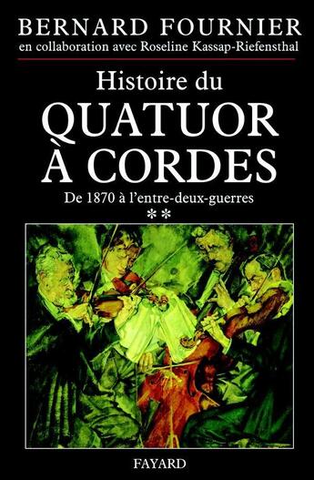 Couverture du livre « Histoire du quatuor a cordes, tome 2 - de 1870 a l'entre-deux-guerres » de Fournier aux éditions Fayard