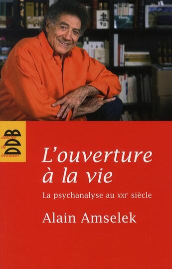 Couverture du livre « L'ouverture à la vie ; la psychanalyse au XXI siècle » de Alain Amselek aux éditions Desclee De Brouwer