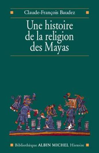 Couverture du livre « Une histoire de la religion des Mayas : Du panthéisme au panthéon » de Claude-Francois Baudez aux éditions Albin Michel